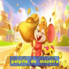 palpite do moreira de hoje